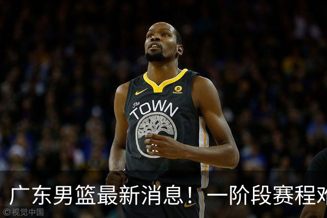 广东男篮最新消息！一阶段赛程难度大，胡明轩担任亚运会旗手，或签外援拉塞尔